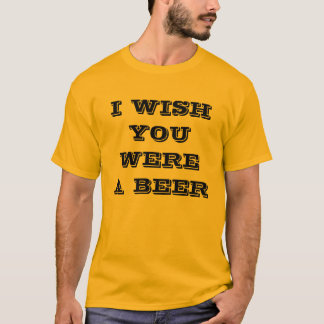 私はビールだったことを望みます Tシャツ