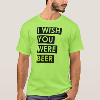 私はビールだったことを望みます Tシャツ