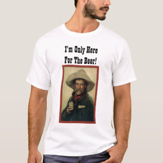 私はビールのためにここだけいます! Tシャツ