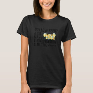 私はビールYesを愛する愚かな質問すべて真の醸造 Tシャツ