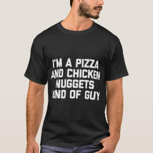 私はピザ&チキンナゲットの一種の男おもしろいだ Tシャツ