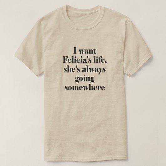 私はフェレシアの人生が欲しい、彼女はいつも何かに行く Tシャツ (デザイン正面)