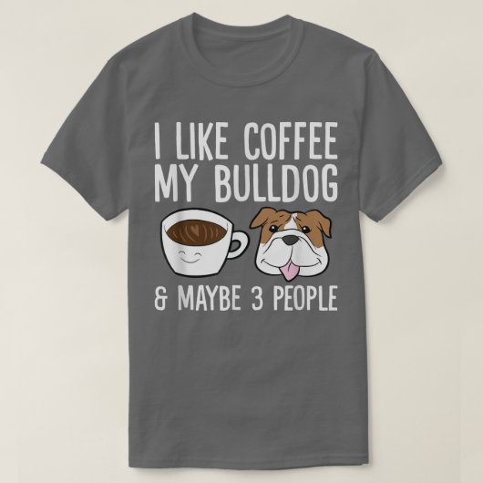 私はブルドッグにコーヒーを飲むのが好きだし、3人も好きかもしれない Tシャツ (デザイン正面)