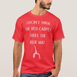 私はブルーマットジムを支配しているレッドカーペットを歩かない Tシャツ