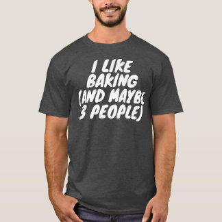 私はベーキングが好きだし、3人も好きかもしれない Tシャツ