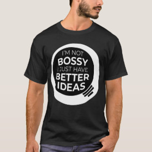 "私はボッシーではない私はちょうどより良いアイディアを持っている" (4) Tシャツ