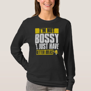 私はボッシーではない私はちょうどより良いアイディアを持っている Tシャツ