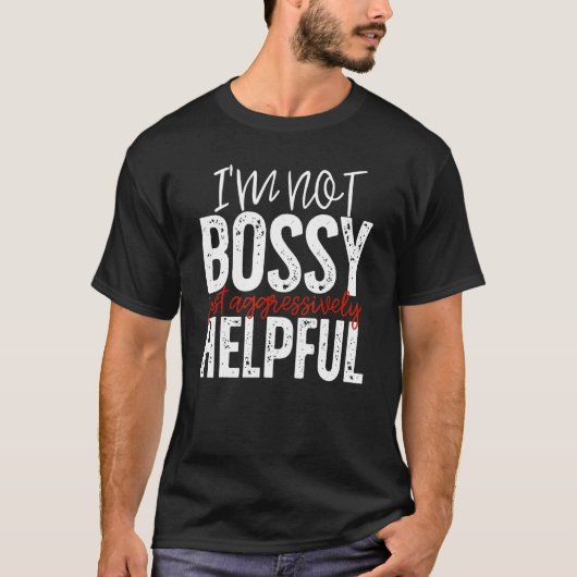 私はボッシーではない私は単に積極的にママDaを助けている Tシャツ (正面)