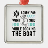 私はボートをドッキングしている間に言ったことをごめんなさい メタルオーナメント (正面)