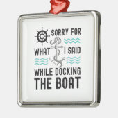 私はボートをドッキングしている間に言ったことをごめんなさい メタルオーナメント (左)
