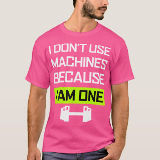私はマシンを使用しない私は重量挙げ1つ Tシャツ