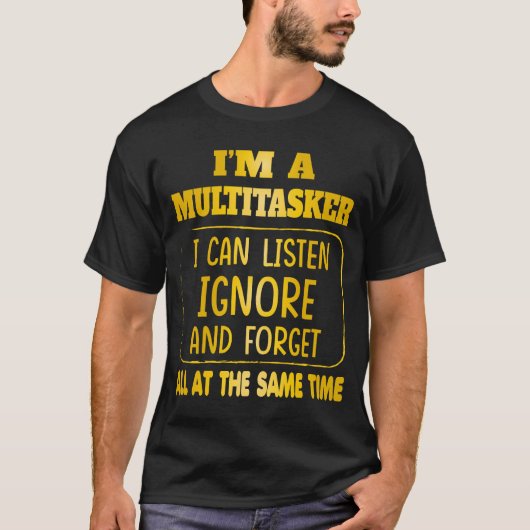 私はマルチタスクが得意です 聞く 無視する 忘れる Tシャツ (正面)