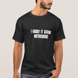 私はモトクロスを競争させるそれを壊しました! Tシャツ