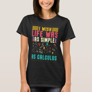 私はライフスが微積分の数学と同シンプル様だったことを望む Tシャツ