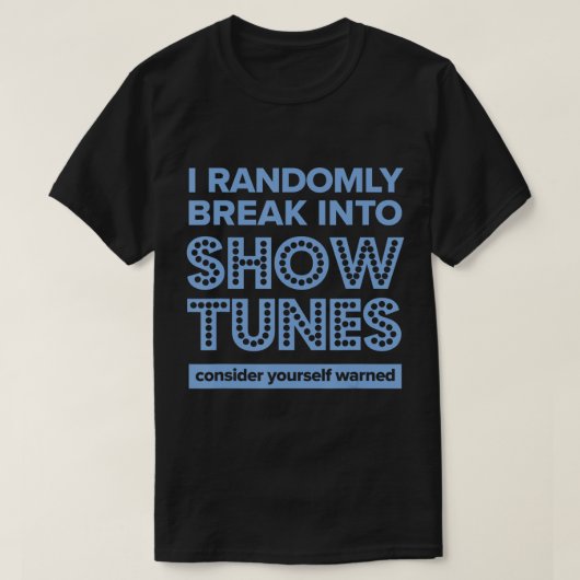 私はランダムにShow TunesのミュージカルシアターTに壊れる Tシャツ (デザイン正面)