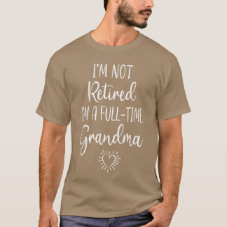 私はリタイアしたわけじゃないわ フルタイムのばばあになったのよ グランマ Tシャツ