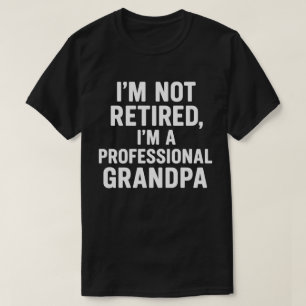 私はリタイアしたわけじゃない、プロの祖父だから Tシャツ