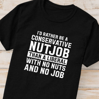 私はリベラルよりも保守的なナットジョブの方がいい Tシャツ
