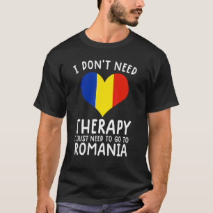 私はルーマニアに行く必要があるセラピーを必要としない Tシャツ