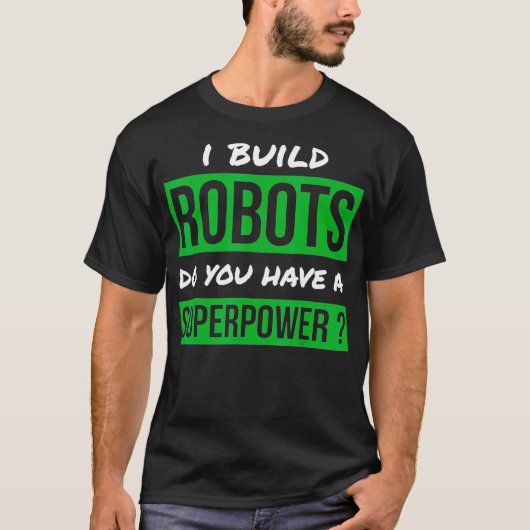 私はロボットを作る超大国ロボットを持っているか Tシャツ (正面)