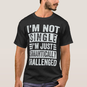 私はロマンチック独身のに挑戦されているわけではない Tシャツ