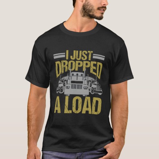 私はロードトラックの運転手を降ろしたばかりだ Tシャツ (正面)