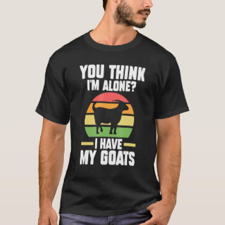 私は一人だと思っているのですか？私はヤギを持っています。ヤギの牧場 Tシャツ