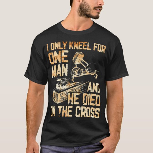 私は一人でひざまずくだけで彼は十字架の上で死ぬ Tシャツ (正面)