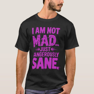 私は不機嫌ではなく、危険なほど正気だ Tシャツ