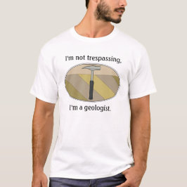私は不法侵入しているわけではありません、地質学者です Tシャツ