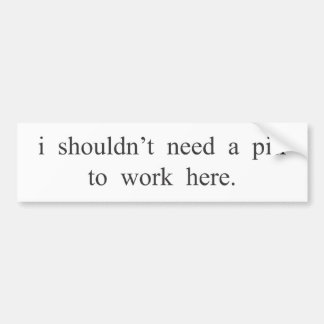 私は丸薬がここに働くことを必要とするべきではないです バンパーステッカー