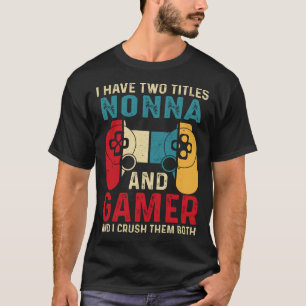 私は二つのタイトルを持っているNONNAとゲーマーと私は彼らを粉砕 Tシャツ
