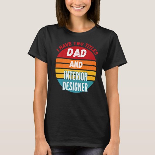 私は二つの肩書きを持っています パパとインテリアデザイナー Tシャツ (正面)