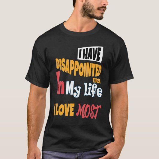 私は人生で一番好きな人を失望させた Tシャツ (正面)