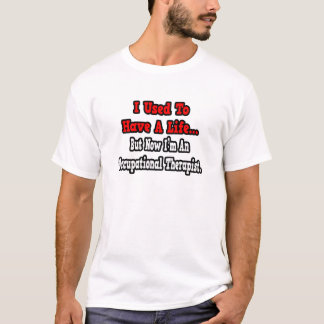 私は人生を持っていた…職業セラピスト Tシャツ
