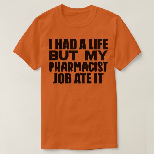 私は人生を過ごしたが、薬剤師の仕事食べである1 Tシャツ (デザイン正面)