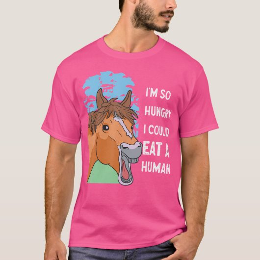 私は人間の馬の馬の食べ馬乗りが非常に飢えている Tシャツ (正面)