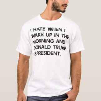 私は今のトランプで目を覚ますとき私は嫌い Tシャツ