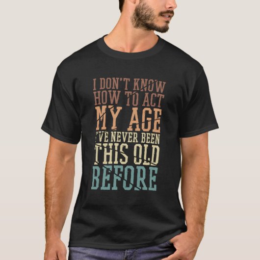 私は今までになかった年齢をどう振る舞えばいいのか分からない Tシャツ (正面)