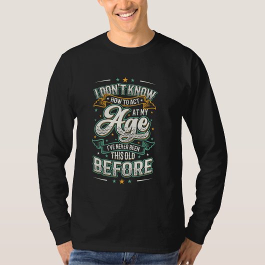 私は今まで行ったことのない年齢で行動する方法を知らない Tシャツ (正面)