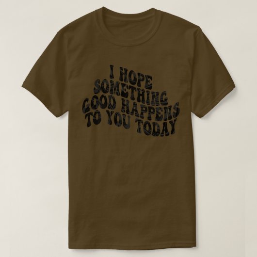 私は今日あなたに何か良いことが起こることを願う2 Tシャツ (デザイン正面)