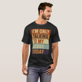 私は今日のゲルビルと話しているだけだ Tシャツ (正面フル)