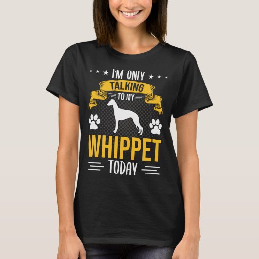 私は今日の犬はウィペットと話しかけている Tシャツ (正面)