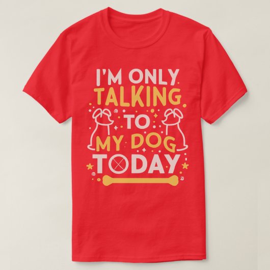 私は今日の私の犬とだけ話しているおもしろい犬 Tシャツ (デザイン正面)