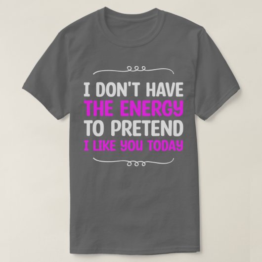 私は今日はあなたを好きにするようなエネルギーを持っていない Tシャツ (デザイン正面)