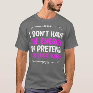 私は今日はあなたを好きにするようなエネルギーを持っていない Tシャツ