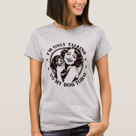 私は今日は犬と話しかけている Tシャツ