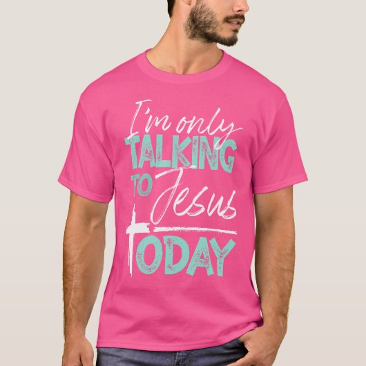 私は今日イエスと話しているだけだ Tシャツ (正面)
