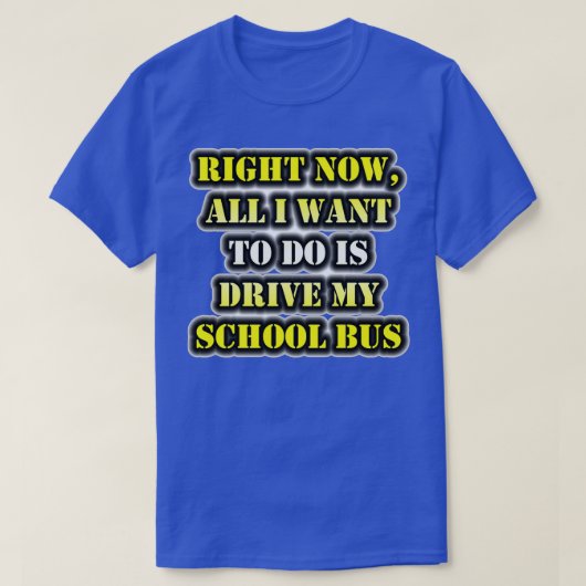 私は今、スクールバスを運転したいだけだ Tシャツ (デザイン正面)