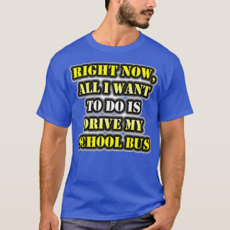 私は今、スクールバスを運転したいだけだ Tシャツ